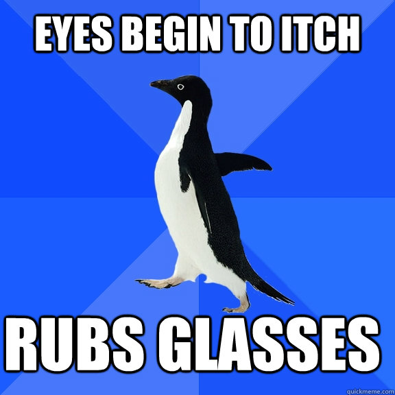 eyes begin to itch rubs glasses    Socially Awkward Penguin