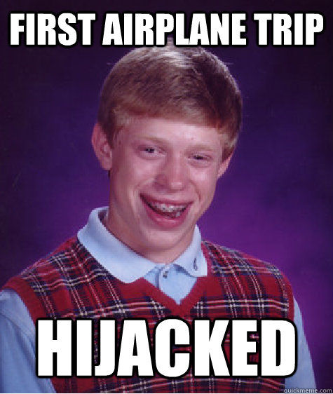 first airplane trip hijacked   - first airplane trip hijacked    Bad Luck Brian