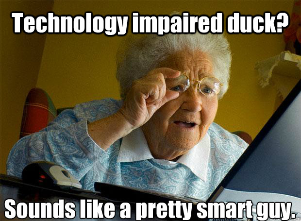 Technology impaired duck? Sounds like a pretty smart guy.   - Technology impaired duck? Sounds like a pretty smart guy.    Grandma finds the Internet