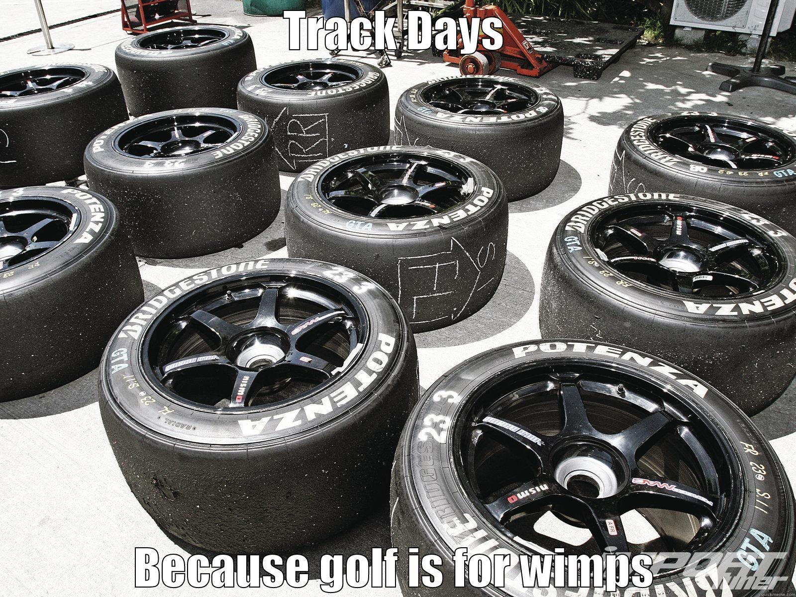 trackday meme - TRACK DAYS BECAUSE GOLF IS FOR WIMPS Misc