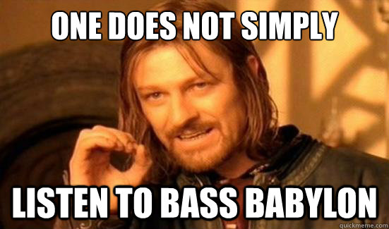 One Does Not Simply listen to Bass Babylon  Boromir