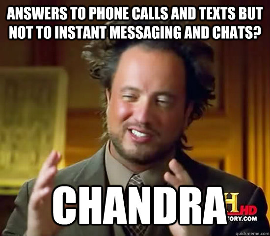 Answers to phone calls and texts but not to instant messaging and chats?  Chandra - Answers to phone calls and texts but not to instant messaging and chats?  Chandra  Ancient Aliens