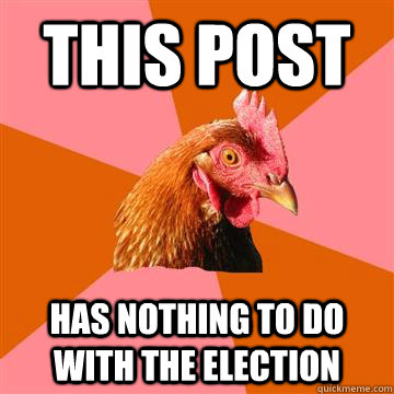 This post  Has nothing to do with the election   Anti-Joke Chicken