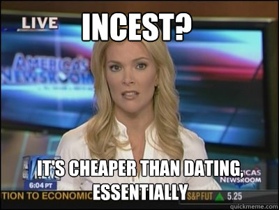 incest? it's cheaper than dating, essentially - incest? it's cheaper than dating, essentially  Megyn Kelly