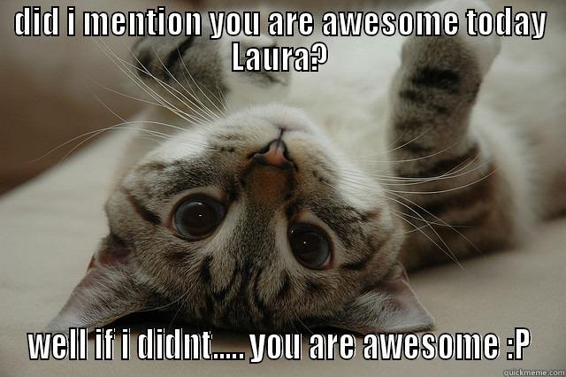 DID I MENTION YOU ARE AWESOME TODAY LAURA? WELL IF I DIDNT..... YOU ARE AWESOME :P Misc