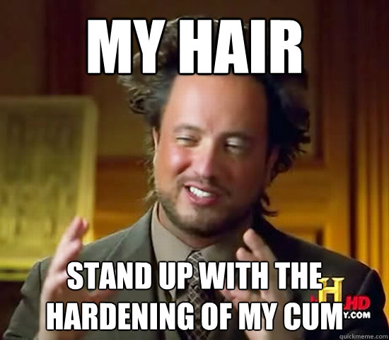 My Hair STAND UP WITH THE HARDENING OF MY CUM  Ancient Aliens