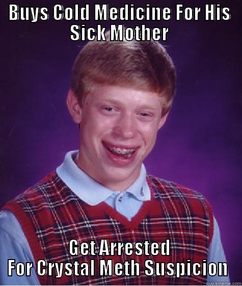 BUYS COLD MEDICINE FOR HIS SICK MOTHER GET ARRESTED FOR CRYSTAL METH SUSPICION  Bad Luck Brian