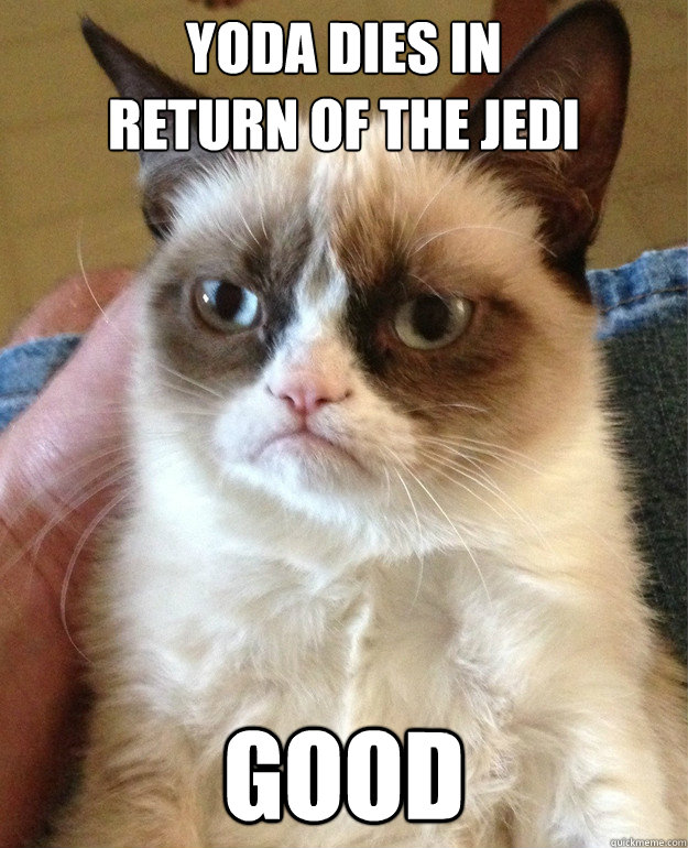 Yoda dies in
Return of the Jedi good  Grumpy Cat