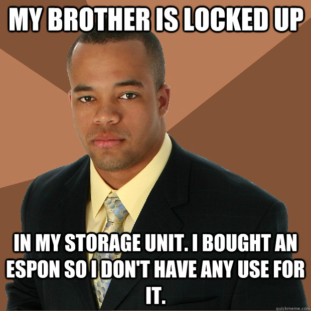 my brother is locked up in my storage unit. i bought an espon so i don't have any use for it.  Successful Black Man