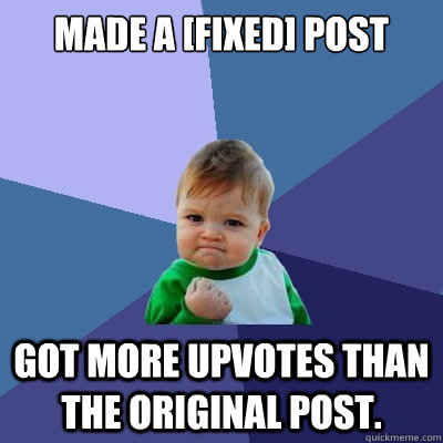 made a [FIXed] post got more upvotes than the original post.  Success Kid