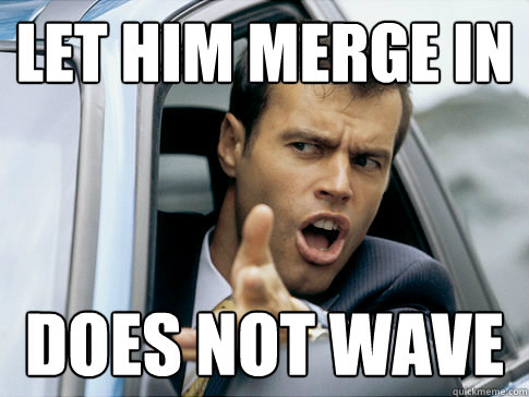 let him merge in does not wave  Asshole driver