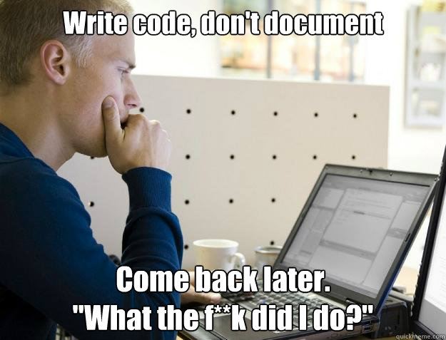 Write code, don't document Come back later.
