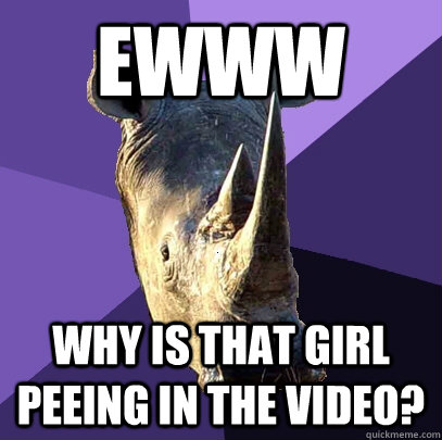 Ewww Why is that girl peeing in the video?  Sexually Oblivious Rhino