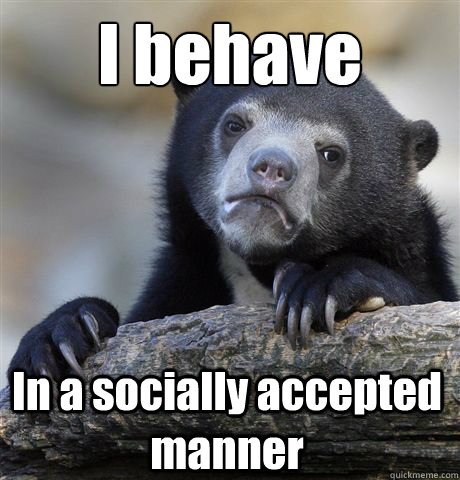 I behave In a socially accepted manner - I behave In a socially accepted manner  Confession Bear