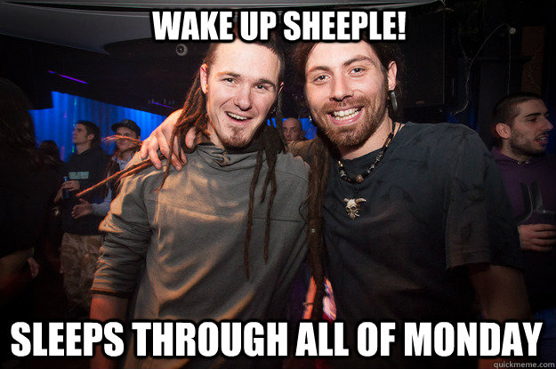 wake up sheeple! sleeps through all of monday  Cool Psytrance Bros