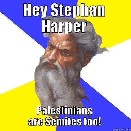 HEY STEPHAN HARPER PALESTINIANS ARE SEMITES TOO! Advice God