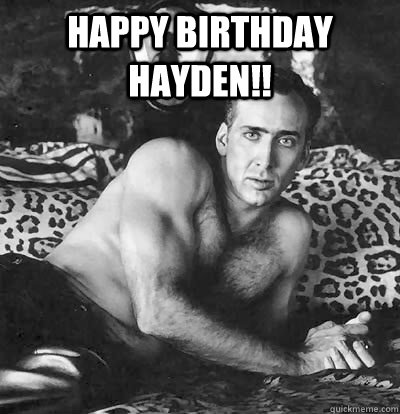 Happy Birthday Hayden!!  - Happy Birthday Hayden!!   Happy Birthday Nick Cage