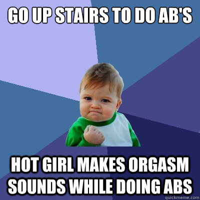 Go up stairs to do AB's Hot girl makes orgasm sounds while doing abs  Success Kid