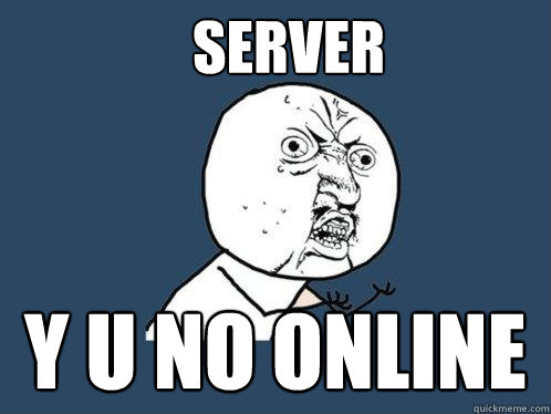 Server Y U NO ONLINE  Y U No