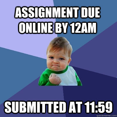 Assignment due online by 12am Submitted at 11:59  Success Kid