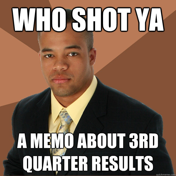 Who shot ya a memo about 3rd quarter results  Successful Black Man