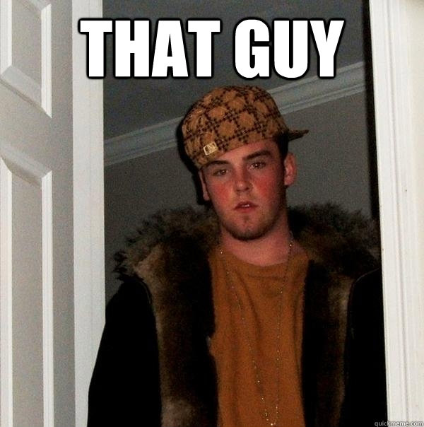 That guy   Scumbag Steve