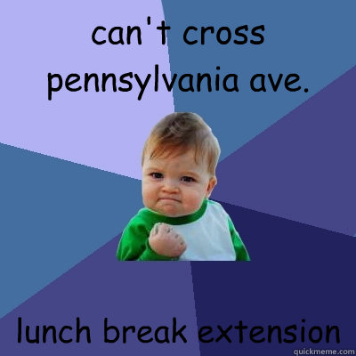 can't cross pennsylvania ave. lunch break extension  Success Kid