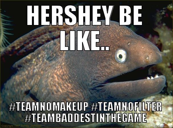 HERSHEY BE LIKE.. #TEAMNOMAKEUP #TEAMNOFILTER #TEAMBADDESTINTHEGAME Bad Joke Eel