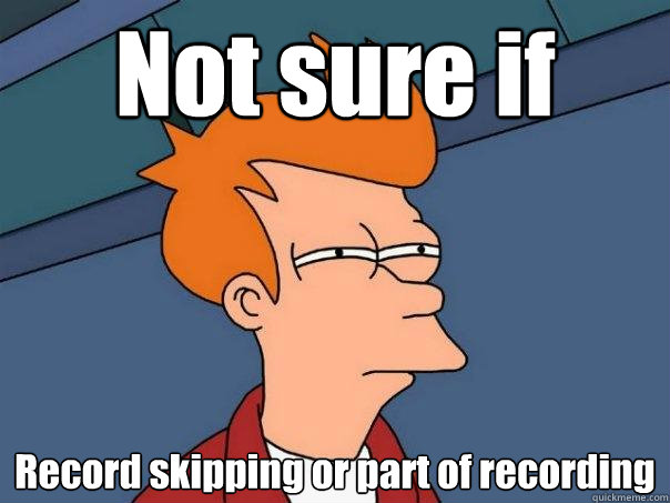 Not sure if Record skipping or part of recording - Not sure if Record skipping or part of recording  Futurama Fry