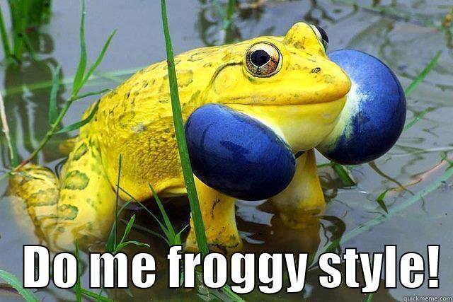 Do me froggy style! -     DO ME FROGGY STYLE! Misc