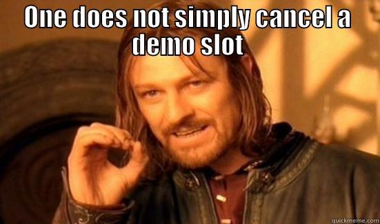 ONE DOES NOT SIMPLY CANCEL A DEMO SLOT  Boromir