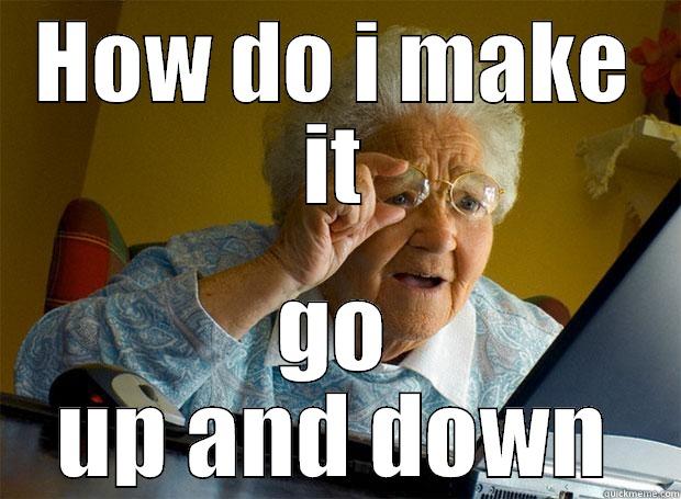 HOW DO I MAKE IT GO UP AND DOWN Grandma finds the Internet