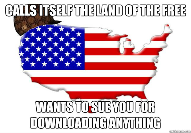 Calls itself the land of the free wants to sue you for downloading anything  Scumbag america