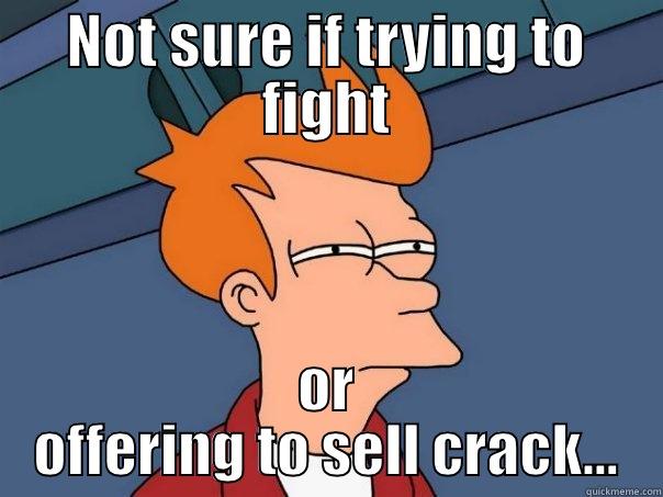 NOT SURE IF TRYING TO FIGHT OR OFFERING TO SELL CRACK... Futurama Fry