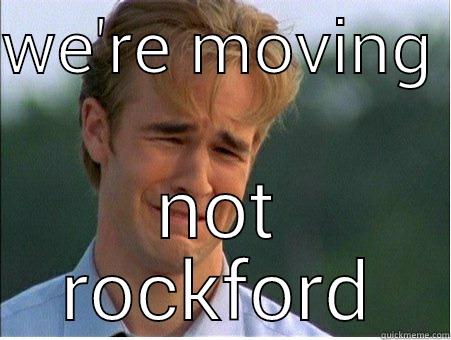 WE'RE MOVING  NOT ROCKFORD 1990s Problems