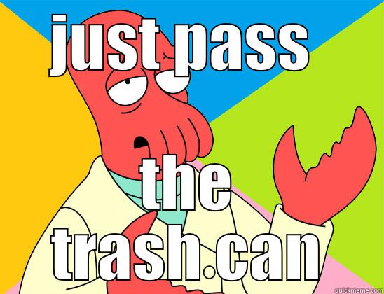 JUST PASS  THE TRASH CAN Futurama Zoidberg 