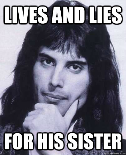 lives and lies for his sister  Good Guy Freddie Mercury