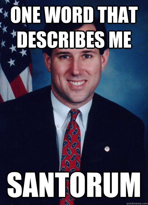 One word that describes me Santorum  Scumbag Santorum