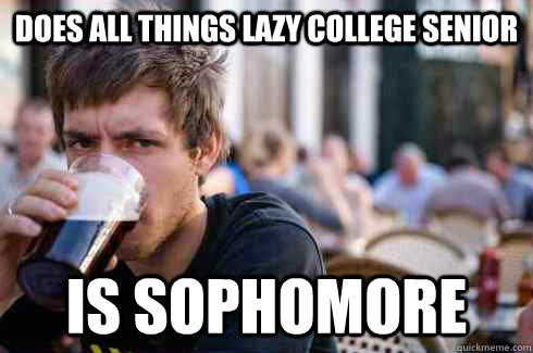 Does all things lazy college senior is sophomore  Lazy College Senior