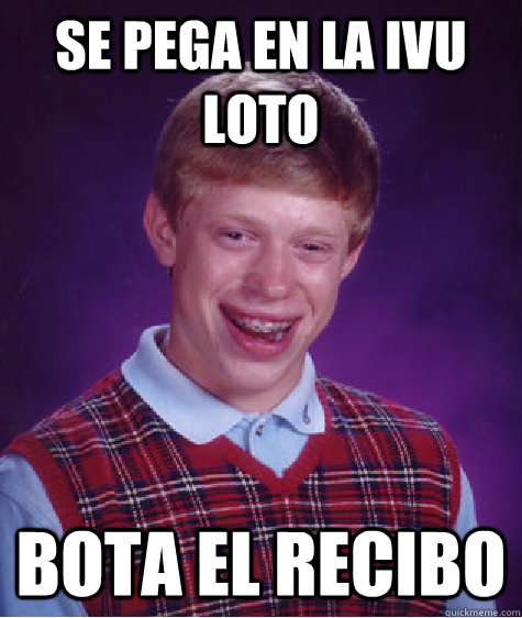 Se pega en la IVU LOTO Bota el recibo  Bad Luck Brian