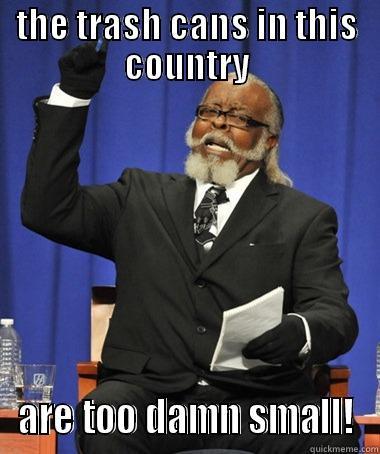 THE TRASH CANS IN THIS COUNTRY ARE TOO DAMN SMALL! The Rent Is Too Damn High