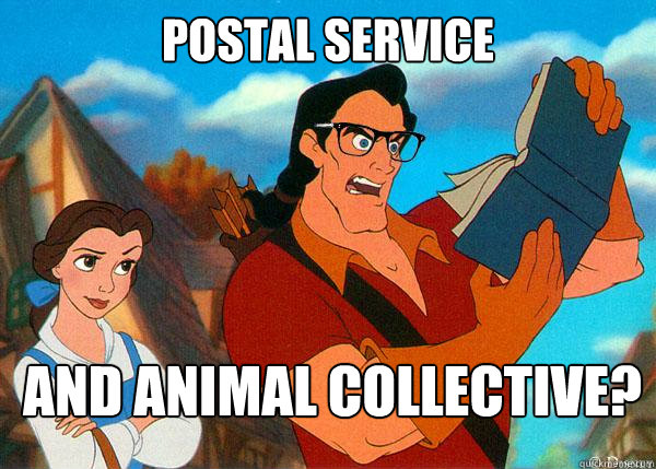 Postal service  And animal collective?  Hipster Gaston