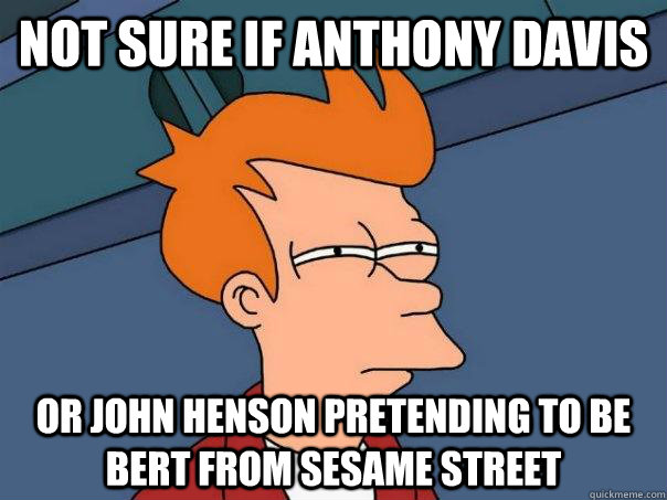 Not sure if Anthony Davis Or John Henson pretending to be Bert from Sesame Street  Futurama Fry