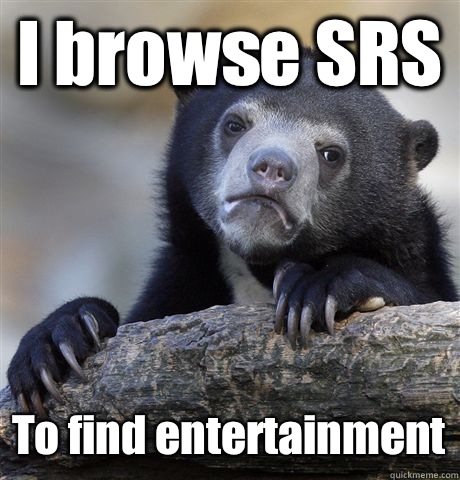 I browse SRS To find entertainment  Confession Bear