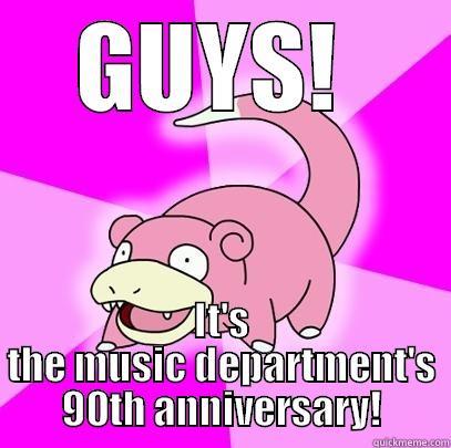 GUYS!  IT'S THE MUSIC DEPARTMENT'S 90TH ANNIVERSARY! Slowpoke