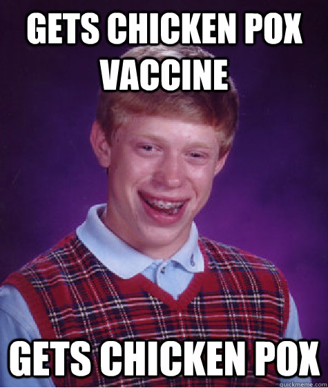 Gets chicken pox vaccine  Gets chicken pox  Bad Luck Brian