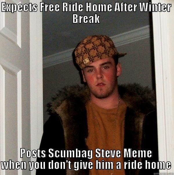 EXPECTS FREE RIDE HOME AFTER WINTER BREAK POSTS SCUMBAG STEVE MEME WHEN YOU DON'T GIVE HIM A RIDE HOME Scumbag Steve