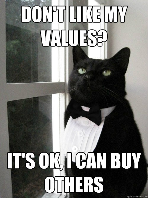 Don´'t like my values? It's ok, I can buy others  One Percent Cat