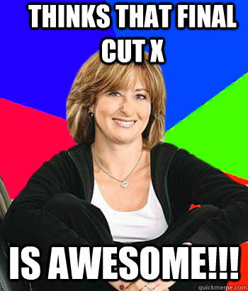 Thinks THat Final Cut X Is AWESOME!!!  Sheltering Suburban Mom