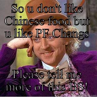 Chinese food - SO U DON'T LIKE CHINESE FOOD BUT U LIKE PF CHANGS PLEASE TELL ME MORE OF THIS BS! Condescending Wonka